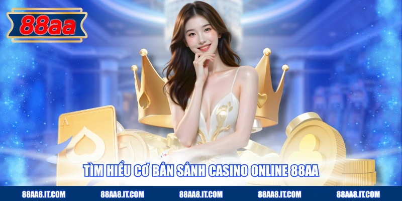 Tìm hiểu cơ bản sảnh Casino online 88AA