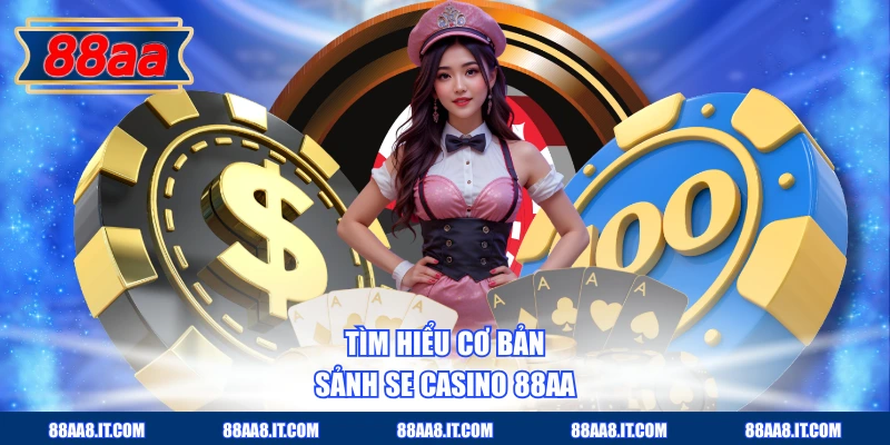 Tìm hiểu cơ bản sảnh SE Casino 88AA